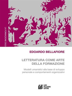 cover image of Letteratura come arte della formazione. Modelli umanistici alla base di sviluppo personale e comportamenti organizzativi